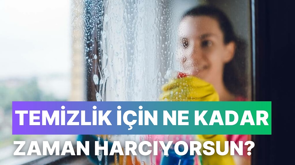 Bir Haftada Temizlik İçin Ne Kadar Zaman Harcıyorsun?