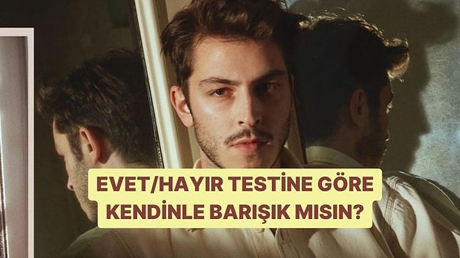 Evet/Hayır Testine Göre Kendinle Barışık mısın?