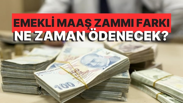 Emekli Maaş Zam Farkı Ödeme Tarihi Belli Oldu: Emekli Maaş Farkı Ne Zaman Ödenecek?