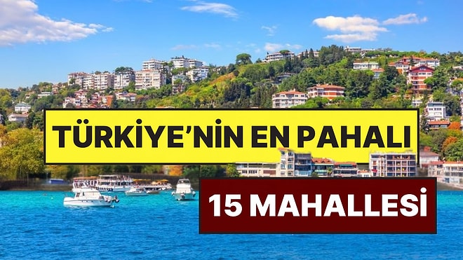 Türkiye’nin En Pahalı 15 Mahallesi: Uygun Fiyatlı Kiralık Daire Arayanların Uzak Durması Gereken Yerler