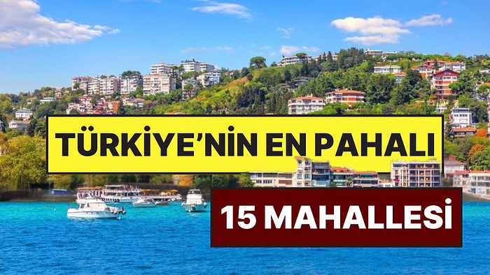 Türkiye’nin En Pahalı 15 Mahallesi: Uygun Fiyatlı Kiralık Daire Arayanların Uzak Durması Gereken Yerler