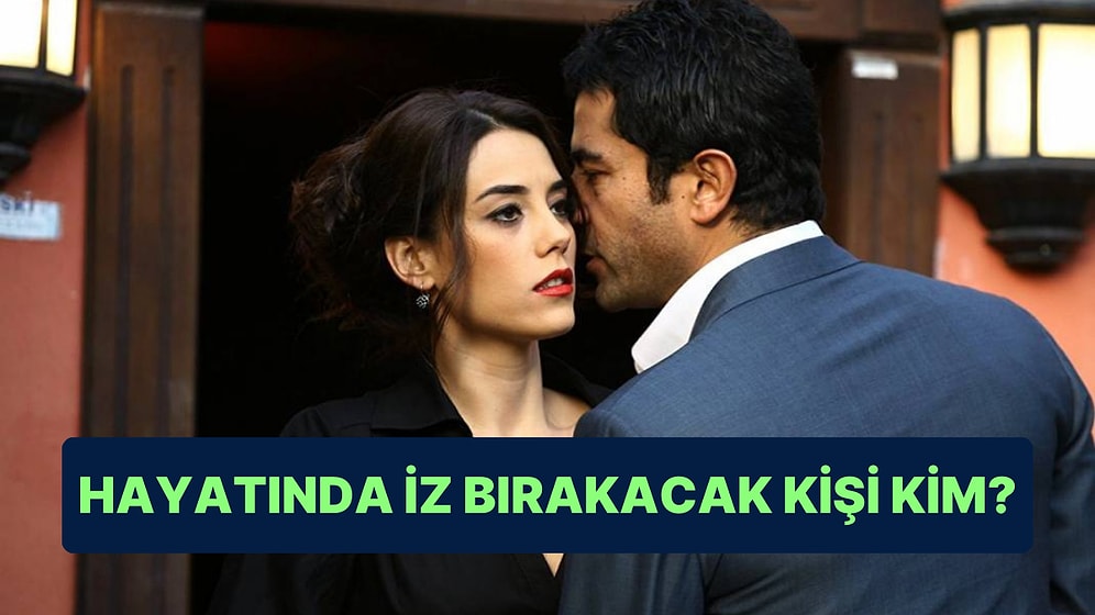 Hayatında İz Bırakacak Kişi Kim?