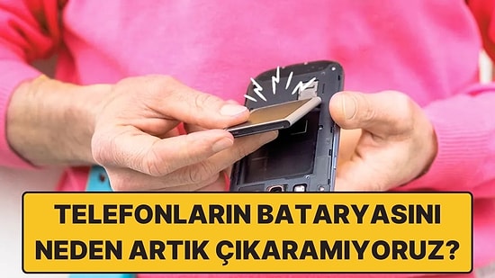 Bir Anda Hayatımızdan Çıktı: Neden Artık Telefonların Bataryasını Çıkaramıyoruz?