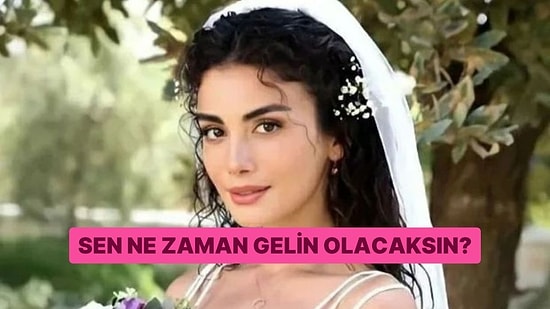 Sen Ne Zaman Gelin Olacaksın?