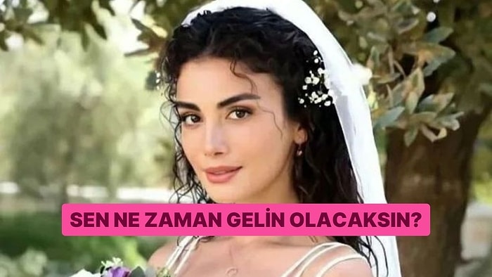 Sen Ne Zaman Gelin Olacaksın?