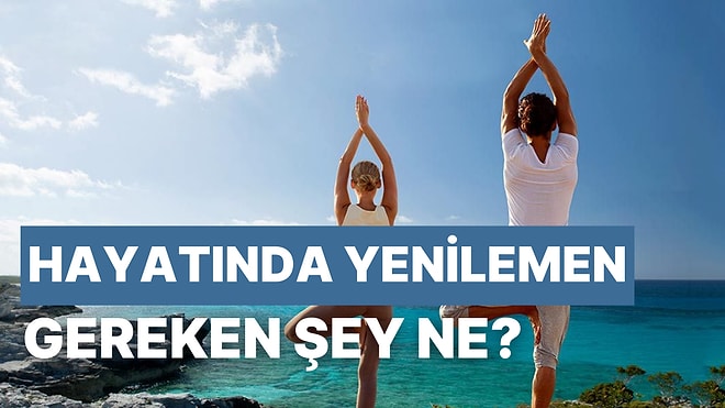 Hayatında Yenilemen Gereken Şey Ne?