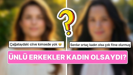 Bu Kadınlar Kim? Ünlü Erkeklerin Kadın Versiyonları Sosyal Medyayı Karıştırdı!