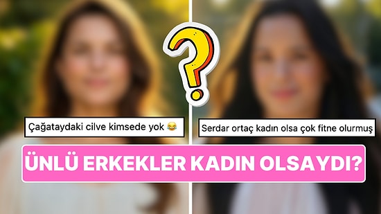 Bu Kadınlar Kim? Ünlü Erkeklerin Kadın Versiyonları Sosyal Medyayı Karıştırdı!