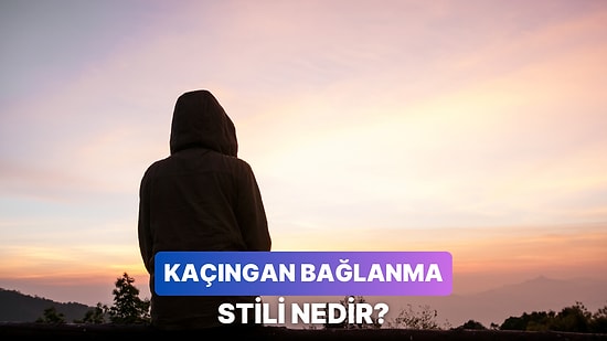Bağlanmaktan Sonuna Kadar Kaçanlar: Kaçıngan Bağlanma Tipi Nedir? Nasıl Anlaşılır?