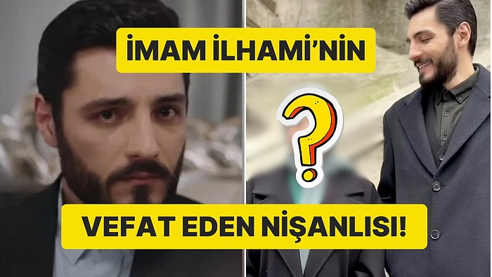 Kızılcık Şerbeti'nde İmam İlhami'nin Vefat Eden Nişanlısını Bakın Kim Canlandırmış?