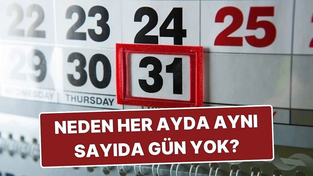 Bazı Aylar 30 Bazıları 31: Neden Her Ayda Aynı Sayıda Gün Bulunmuyor?