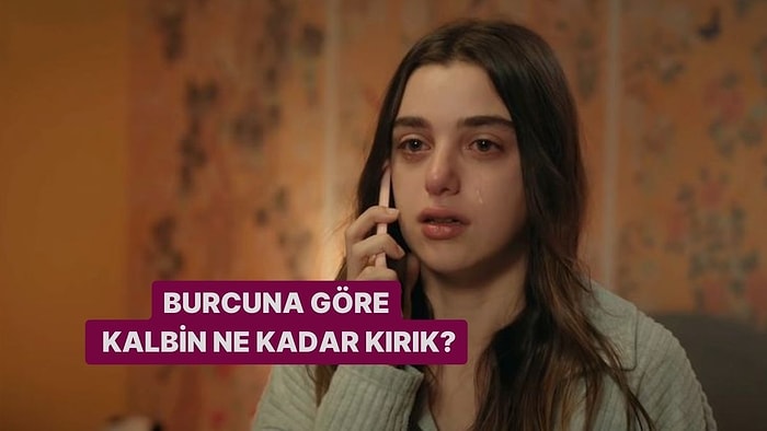 Burcuna Göre Kalbin Ne Kadar Kırık?