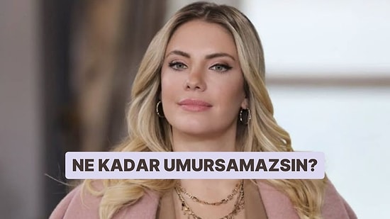 Ne Kadar Umursamazsın?