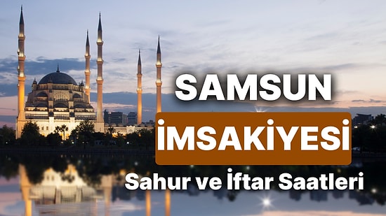 2025 Samsun İmsakiye! Bugün Samsun İçin İftar Vakti, İmsak, Sahur Saati ve Teravih Kaçta?