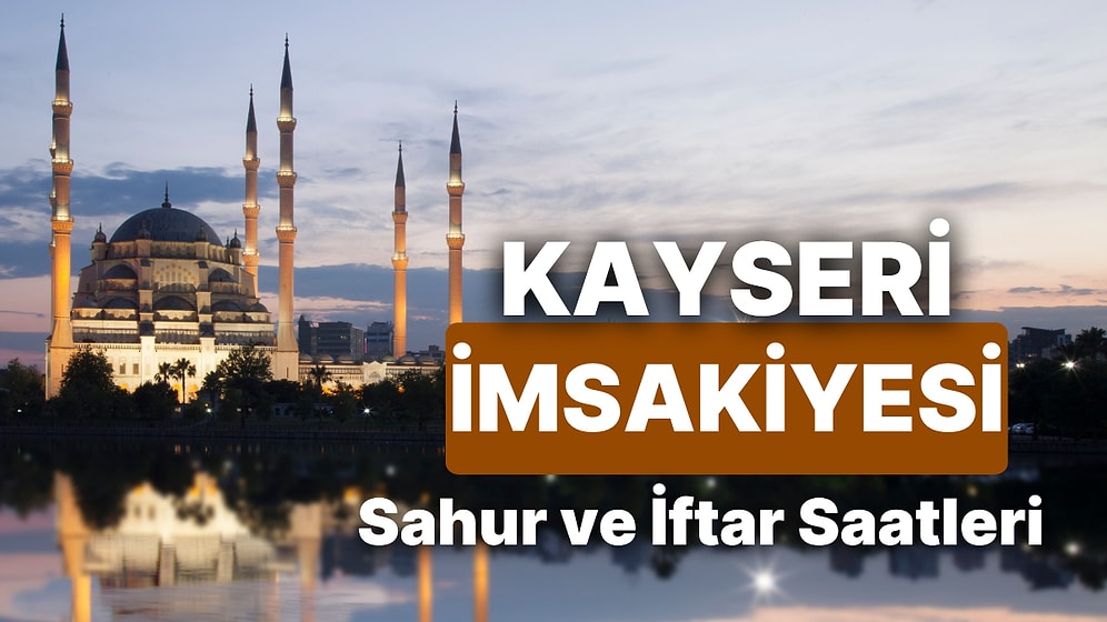 2025 Kayseri İmsakiye! Bugün Kayseri İçin İftar Vakti, İmsak, Sahur Saati ve Teravih Kaçta?