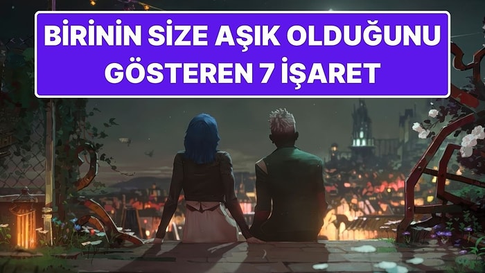 Beden Dili Uzmanına Göre Birinin Size Aşık Olduğunu Gösteren 7 İşaret