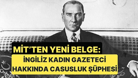 MİT, 1935 Tarihli Bir Belge ile Casusluk Şüphesi Bulunan İngiliz Kadın Gazeteci ile İlgili Belge Açıkladı