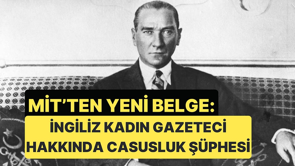 MİT, 1935 Tarihli Bir Belge ile Casusluk Şüphesi Bulunan İngiliz Kadın Gazeteci ile İlgili Belge Açıkladı