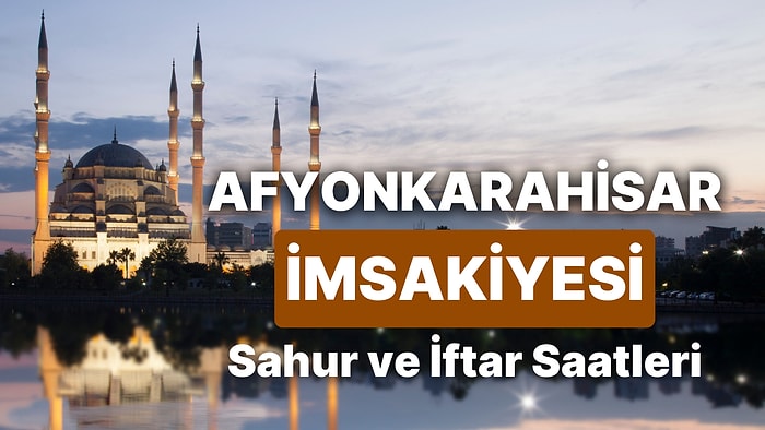 2025 Afyonkarahisar İmsakiye! Bugün Afyonkarahisar İçin İftar Vakti, İmsak, Sahur Saati ve Teravih Kaçta?