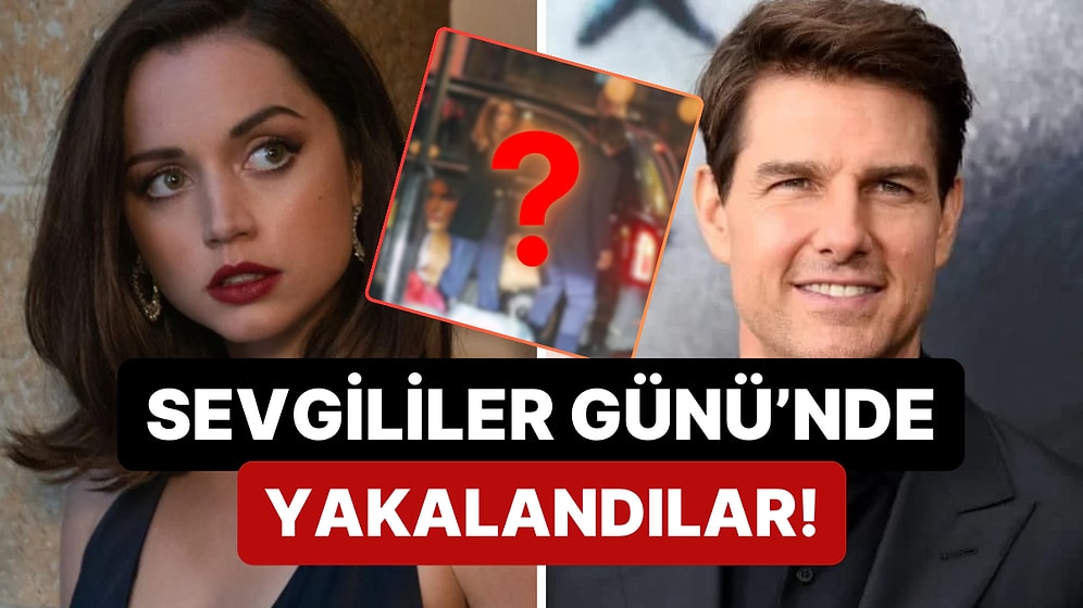 Çapkınlığıyla Bilinen Oyuncu Tom Cruise ile Ana de Armas Sevgililer Günü Akşamında Birlikte Görüntülendi!