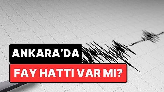 Ankara'da Fay Hattı Var mı? Ankara'da Deprem Açısından En Riskli İlçeler Hangileri?