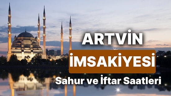 2025 Artvin İmsakiye! Bugün Artvin İçin İftar Vakti, İmsak, Sahur Saati ve Teravih Kaçta?