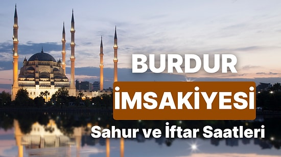 2025 Burdur İmsakiye! Bugün Burdur İçin İftar Vakti, İmsak, Sahur Saati ve Teravih Kaçta?