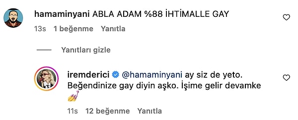 Bir kullanıcının sevgilisi için yaptığı "%88 ihtimalle gay" yorumuna cevap veren İrem Derici, "İşime gelir devamke" diyerek bu tarz yorumları gram kale almadığının altını çizdi.