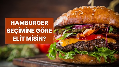 Hazırladığın Hamburgere Göre Ne Kadar Elitsin?