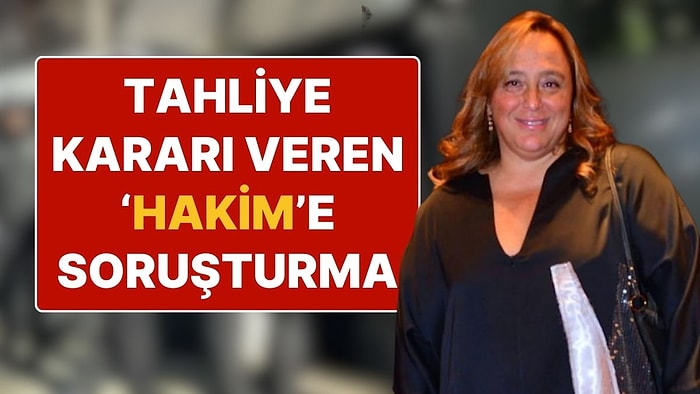 Menajer Ayşe Barım Hakkında Tahliye Kararı Veren Hakim Hakkında Soruşturma Başlatıldı