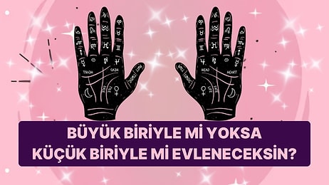 El Falına Göre Senden Büyük mü Yoksa Küçük Biriyle mi Evleneceksin?