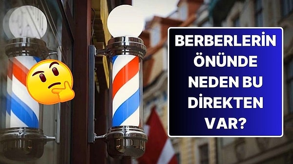 6. Yurt Dışındaki Berberlerin Önünde Dönen Bu Çizgili Direk Ne Anlama Geliyor?