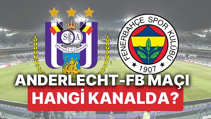 Anderlecht - Fenerbahçe Maçı Kaçta? Anderlecht - Fenerbahçe Maçı Hangi Kanalda Yayınlanacak?