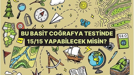 Bu Basit Coğrafya Testinde 15/15 Yapabilecek misin?