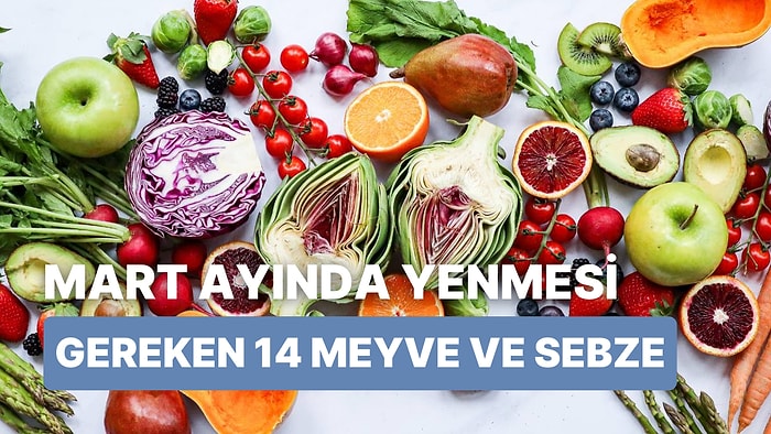 Her Ürünü Zamanında Yemeyi Sevenlere: Mart Ayında Tüketilmesi Gereken 14 Meyve-Sebze