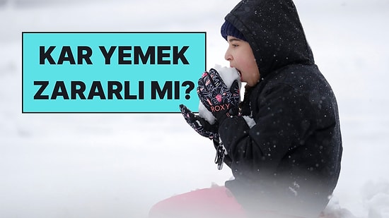 Kar Yenir mi? Kar Yemek Sağlığa Zararlı mı?