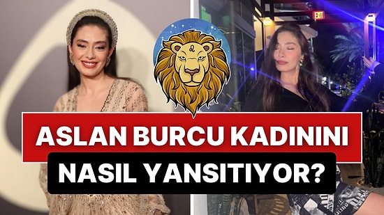 Bir Aslan Burcu Kadını Olan Neslihan Atagül, Burcunun Hangi Özellikleriyle Ön Plana Çıkıyor?