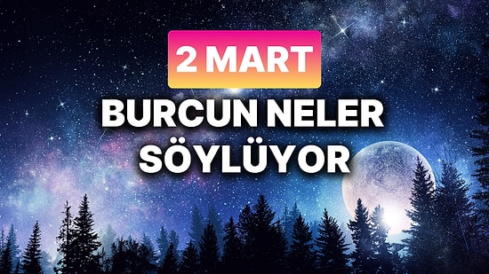 Günlük Burç Yorumuna Göre 2 Mart Pazar Günün Nasıl Geçecek?