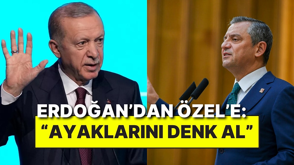 Erdoğan’dan CHP Lideri Özgür Özel’e Sert Sözler: “Ayaklarını Denk Al, Almazsan Denk Getirmesini Biliriz”