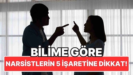 Bilim İnsanları, Bir Narsistle İlişkide Olduğunuzu Gösteren İşaretleri Açıkladı