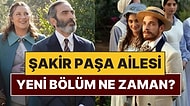 Şakir Paşa Ailesi Bu Akşam Var mı, Yok mu? Şakir Paşa Ailesi Yeni Bölüm Ne Zaman?