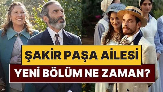 Şakir Paşa Ailesi Bu Akşam Var mı, Yok mu? Şakir Paşa Ailesi Yeni Bölüm Ne Zaman?