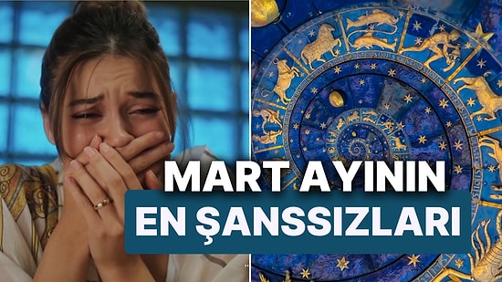 Mart Ayının En Şanssız Burçları! Baharda Güç de Olsa Mutluluk Var