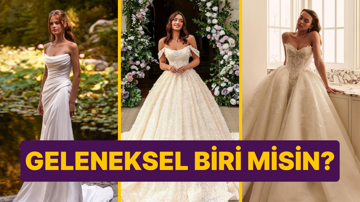 Gelinlik Seçimlerin Büyüledi! Kişiliğin Gelenekçi mi, Modern mi? Hangi Tarz Sen?
