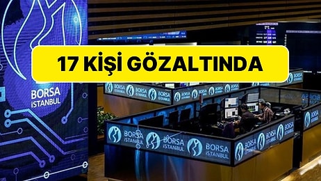 Borsa İstanbul'da Ortalık Karıştı: 17 Kişi Gözaltına Alındı