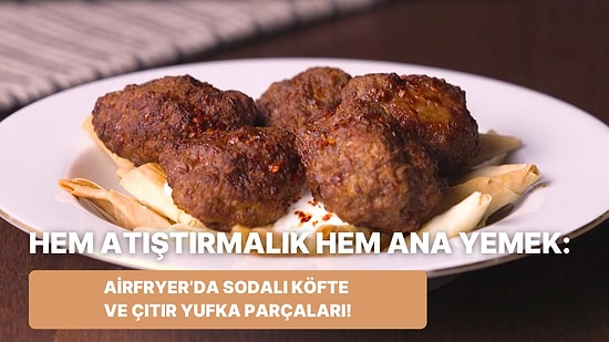 Philips Çift Hazneli Airfryer'da Sodalı Köfte ve Çıtır Yufka Parçaları Nasıl Yapılır?