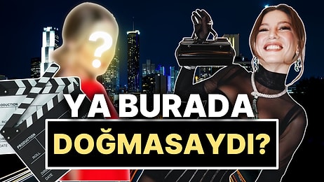 Coğrafya Kader midir? Serenay Sarıkaya Burada Doğmasaydı Hollywood'da Hangi Ünlünün Yerine Geçerdi?