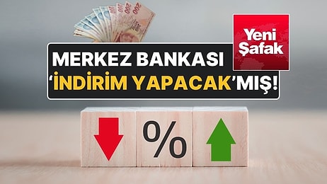 Yeni Şafak, Merkez Bankası’nın Politika Faizinde 7,5 Puanın Üzerinde İndirime Gideceğini Duyurdu!