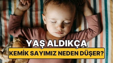 Bebekken 300 Kemiğimiz Varken Neden Yaş Aldıkça 206'ya Düşüyor?