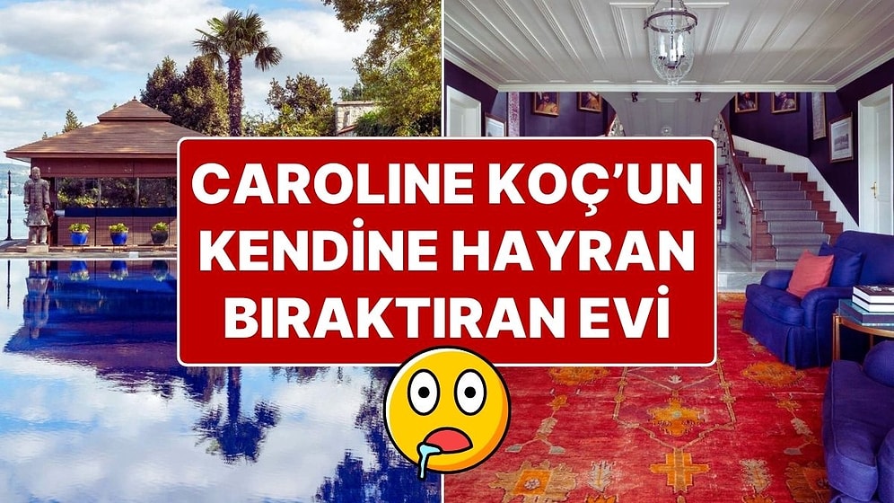 Mustafa Koç’un Eşi Caroline Koç’un Kendisine Hayran Bıraktıran Malikanesi